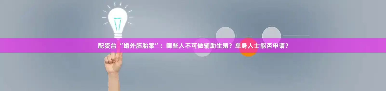 配资台 “婚外胚胎案”：哪些人不可做辅助生殖？单身人士能否申请？